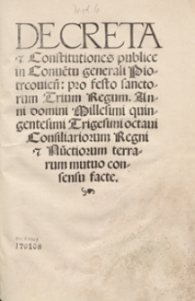 Decreta et Constitutiones publice in Conve[n]tu generali Piotrcovien[si] pro festo sanctorum Trium Regum Anni domini Millesimi quingentesimi Trigesimi octavi Consiliariorum Regni et Nu[n]ctiorum terrarum mutuo consensu facte. - Wyd. E