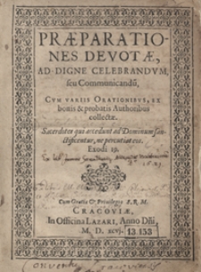 Praeparationes Devotae Ad Digne Celebrandum seu Communicandu[m] Cum Variis Orationibus Ex bonis et probatis Authoribus collectae
