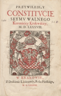 Przywileie Y Constitucie Seymu Walnego Koronaciey Krolewskiey M.D.LXXXVIII. - Wyd. A