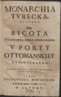 Monarchia Tvrecka, Opisana Przez Ricota Sekretarza Posła Angielskiego V Porty Ottomańskiey Residviącego ; Z Francvskiego Ięzyka Na Polski Przetłvmaczona Przez Szlachcica Polskiego Y do Druku podana [...] - [War. B]