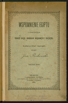 Wspomnienie Egiptu z uwzględnieniem historyi kraju, stosunków miejscowych i statystyki : na podstawie prac źródłowych i własnych poglądów