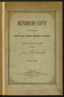 Wspomnienie Egiptu z uwzględnieniem historyi kraju, stosunków miejscowych i statystyki : na podstawie prac źródłowych i własnych poglądów