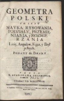 Geometra Polski : To Iest Nauka Rysowania, Podziału, Przemięniania, y Rozmierzania Liniy, Angułow, Figur, y Brył pełnych [...] [Ks. 1-3]