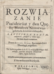 Rozwiązanie Piącidziesiąt y dwu Qu[a]estiy Ministrow Nowoewangelickich Iezuitom zadanych O Kosciele Bozym własności, znakach y nauce iego [...] Na końcu przydano Odpis na Ksiąszkę iednego Kalwinisty przeciw obrazom Chrześciańskim […]