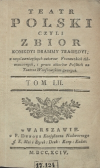 Teatr Polski Czyli Zbior Komedyi Drammy Tragedyi, z naysławnieyszych autorow Francuzkich tłómaczonych, i przez aktorów Polskich na Teatrze Warszawskim granych. T. 52