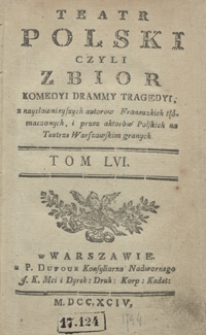 Teatr Polski Czyli Zbior Komedyi Drammy Tragedyi, z naysławnieyszych autorow Francuzkich tłómaczonych, i przez aktorów Polskich na Teatrze Warszawskim granych. T. 56