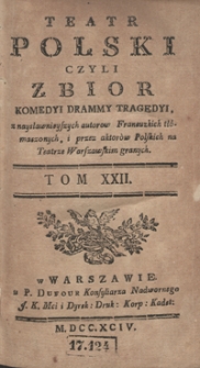 Teatr Polski Czyli Zbior Komedyi Dram Y Tragedyi, z naysławnieyszych autorow Francuzkich tłómaczonych, i przez aktorów Polskich na Teatrze Warszawskim granych. T. 22