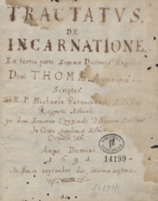 Tractatus de incarnatione ex tertia parte Summae [theologiae] doctoris angelici divi Thomae Aquinatis scriptus sub R[everendo] P[atre] Michaele Garnuchowski, S[ancte] th[eologiae] praes[enti] regente actuali, per f[rat]rem Honorium Czyzowski, diaconum Ord[inis] praed[icatorum]m in Con[ven]tu Leopoliensi S[ancti] s[si]mi Corporis X[ris]ti Anno Domini 1691 in mense septembri die decima septima [inchoatus]