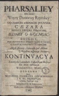 Pharsaliey Albo raczey Woyny Domowey Rzymskiey Od Zabicia w Senacie Jvlivsza C&aelig;zara Miedzy Dwiema Stronami