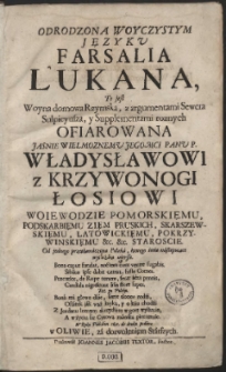 Odrodzona W Oyczystym Języku Farsalia Lukana : To jest Woyna domowa Rzymska, z argumentami Sewera Sulpicyusza, y Supplementami roznych Ofiarowana [...] Władysławowi z Krzywonogi Łosiowi Woiewodzie Pomorskiemu [...]