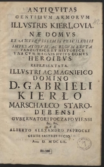 Antiqvitas Gentilivm Armorum Illustris Kierіovianæ Domus [...] Domino D. Gabrieli Kierło [...] Ab Alberto Alexandro Paprocki Gente Iastrzebecio. Anno D. M