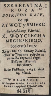 Szkarłatna Roza Boskiego Raiv. To iest Zywot y Smierc Swiatobliwey Pamięci, X. Woyciecha Męcinskiego Societatis Iesu, Ktory [...] okrutnie był zabity. Roku Pańskiego, 1643. dnia 23 Marca