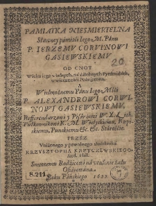 Pamiątka niesmiertelna [...] Ierzemv Corvinowi Gąsiewskiemv [...] na żałobnych pyramidach w wiecznośći poświęcona. A [...] Alexandrowi Corwinowi Gąsiewskiemv [...] Ofiarowana. Roku Pańskiego 1622