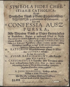 I. Symbola Fidei Christianæ Catholica To iest Powszechne Nauki y Wiary Chrześciańskiey Wyznanja [...] A po nich II. Confessia Auszpurska Albo Wyznanie Nauki y Wiary Ewanjelickiey [...] według Exemplarza Lacińskiego na ięzyk Polski wiernie przetłumaczone [...]. III. Katechizm błogosławionego Oyca D. Marcina Luthera mnieyßy. Do czego się przywiązały IV. Zygar Katechizmowy albo Katechizacya Wilenska. V. Catechizacya Turecka albo Turczyna niejakiego w Sztokholmie Roku 1672 [...] ochrzczonego krotkie w Wierze Chrzesciańskiey czwiczenie […]