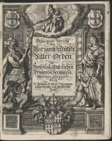 Historischer Bericht, von dem Marianisch-Teutschen Ritter-Orden, wo, und wie derselbe entsprungen, von einer Zeit zur andern gewachsen; […]