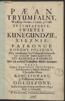 Pæan Tryumfalny, Wielkiey Swiáta, Czártá, y Ciáłá Tryumfatorce, Swiętey Kunegundzie, Xięznie, Y Patronce Korony Polskiey, […]