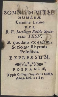 Somnium Vitae Humanae, Carmine Latino Per R.P. Iacobum Balde […] A quodam ex eadem Societate Rhytmis Polonicis Expressum = Sen Zywota Ludzkiego Wierszem Łacinskim Przez [...] Iakuba Balde Societatis Iesu. Od jednegoż z tegoż Zakonu Rytmami Polskiemi Wyrazony