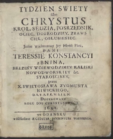 Tydzien Swiety albo Chrystus Krol, Sedzia, Posrzednik, Ociec, Dobrodziey, Zbawiciel, Oblubieniec [...] Teressie Konstancyi z Bnina [...] pzez X. Swietosława Zygmunta Niwickiego [...] Dedykowany [...]