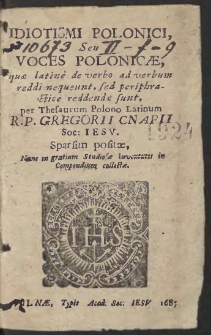 Idiotismi Polonici, Seu Voces Polonicæ, quæ latine de verbo ad verbum reddi nequeunt, sed periphractice reddendæ sunt, per Thesaurum Polono Latinum R.P. Gregorii Cnapii [...] Sparsim positæ, Nunc in gratiam Studiosæ Iuventutis in Compendium collectæ