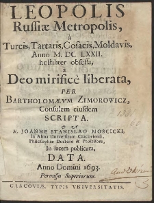 Leopolis, Russiæ Metropolis, a Turcis, Tartaris, Cosacis, Moldavis, Anno M. DC. LXXII hostiliter obsessa, a Deo mirifice liberata, Per Bartholomævm Zimorowicz [...] Scripta & A M. Joanne Stanislao Moscicki [...] In lucem publicam Data Anno Domini 1693