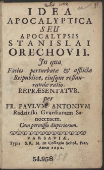 Idea Apocalyptica Seu Apocalypsis Stanislai Orechovii. Jn qua Facies perturbatæ & afflictæ Reipublicæ, eiusque restaurandæ ratio Repræsentatvr. per Fr. Pavlvm Antonivm Radzinski Gvardianum Sanocensem [...] - War. A