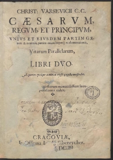 Christ: Varsevicii C.C. Cæsarvm, Regum, Et Principum, Unius Et Eiusdem Partim Generis & nominis, partim etiam imperij ac dominationis, Vitarum Parallelarum, Libri Duo [...]