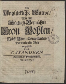 Die Unglückliche Wittwe, Aber nun Glücklich-Vermählte Cron Pohlen, Nebst Ihren Competenten, Der curieusen Welt vorgestellet durch Casandern - War. A