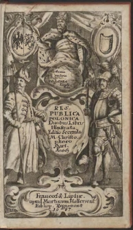 De Repvblica Polonica Libri Dvo : Qvorum Prior Historiae Polonicae Memorabiliora ex diligenti Sarmaticorum juxta ac Germanicorum [...] Scriptorum collatione eruta [...], Posterior Autem Jvs Pvblicvm Reipvbl. Polonicæ, Lithvanicæ [...] ex Statutis [...] probatissimisq[ue] Scriptorib. Polon. depromtum, comprehendit. His Adjectæ Sunt Duæ Dissertationes Historicæ De Repvblica Cvronica Vetere Et Nova. Item De Originibvs Pomeranicis. Opera & Studio M. Christophori Hartknoch [...]