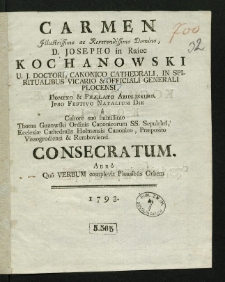 Carmen Illustrissimo ac Reverendissimo Domino D. Josepho in Rajec Kochanowski U. J. Dri Canonico Cathedr. in Spiritualibus Vicario et Officiali Generali Płocensi [&hellip;] a Cultore suo humillimo Thoma Guzowski Ordinis Canonicorum SS. Sepulchri Ecclesiae Cathedralis Hełmensis Canonico Praeposito Kosogrodiensi et Remboviensi Consecratum Anno Quo Verbum complevit Plausibus Orbem