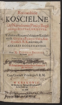 Roczne dźieie Kośćielne Od N&aacute;rodzenia P&aacute;n&aacute; y Bog&aacute; n&aacute;szego Iesusa Christusa : Wybr&aacute;ne z Rocznych dzieiow Kośćielnych Cesara Baroniusza, K&aacute;rdynał&aacute; S. R. K. n&aacute;zw&aacute;nych Annales Ecclesiastici [...]
