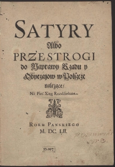 Satyry Albo Przestrogi do Napráwy Rządu y Obyczájow w Polszcze należące : Ná Pięć Xiąg Rozdźielone
