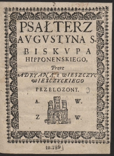 Psałterz Augustyna S. Biskupa Hipponeńskiego / Przez Adriana z Wieszczyc Wiesczyckiego Przełożony