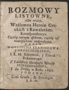 Rozmowy Listowne, Albo raczey, Wzaiemna Heroin Greckich z Kawalerami Korespondencya : Częścią rownym affektem, częścią teß niewdziękami nadgrodzona. Przez Woyciecha Stanisława Chroscinskiego [...] z Łacińskich Owidyußa Wierßy Przetłvmaczona Y do Druku w Roku 1695. Podana [...] - War. C