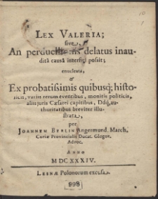 Lex Valeria; sive An perduellionis delatus inaudita causa interfici possit : enucleata & Ex probatissimis quibusq[ue] historicis, variis rerum eventibus, monitis politicis [...] breviter illustrata [&hellip;]
