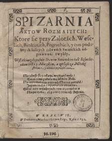 Spizarnia Aktow Rozmaitych : Ktore się przy Zalotách, Weselách, Bánkietách, Pogrzebách, y tym podobnych inszych zabáwách Swietckich odpráwowáć zwykły […]