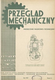 Przegląd Mechaniczny : miesięcznik naukowo-techniczny : organ Centralnego Zarządu Przemysłu Metalowego i Stowarzyszenia Inżynier&oacute;w i Technik&oacute;w Mechanik&oacute;w Polskich, Rok VI, Czerwiec 1947, Zeszyt 6