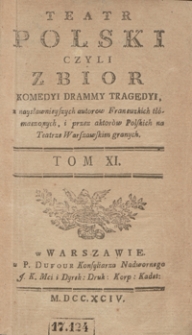 Teatr Polski Czyli Zbior Komedyi Drammy Tragedyi, z naysławnieyszych autorow Francuzkich tłómaczonych, i przez aktorów Polskich na Teatrze Warszawskim granych. T. 11