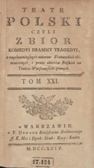 Teatr Polski Czyli Zbior Komedyi Drammy Tragedyi, z naysławnieyszych autorow Francuzkich tłómaczonych, i przez aktorów Polskich na Teatrze Warszawskim granych. T. 21