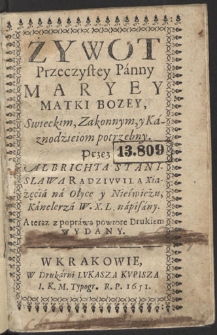Zywot Przeczystey P&aacute;nny Maryey Matki Bozey, Swieckim, Zakonnym, y K&aacute;znodźieiom potrzebny [...]