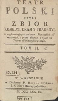 Teatr Polski Czyli Zbior Komedyi Dram Y Tragedyi, z naysławnieyszych autorow Francuzkich tłómaczonych, i przez aktorów Polskich na Teatrze Warszawskim granych. T. 2