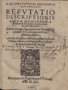 L[aurentii] Arturi Fauntei [...] Refutatio Descriptionis Coenae Dominicae A Daniele Tossano [...] ; Contra librum Oppugnationis Coenae Calvinianae et Lutheranae eiusdem Fauntei editae ; Adiecta est eiusdem Auctoris brevissima confutatio Thesium Zachariae Schilteri de sacra Scriptura et eius auctoritate