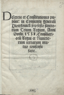 Decreta et Constitutiones publice in Conventu generali Piotrcovien[si] pro festo sanctorum Trium Regum Anni Dom[in]i 1538 Consiliarioru[m] Regni et Nunctiorum terrarum mutuo consensu facte