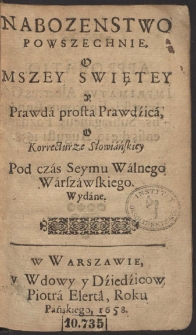 Nabozenstwo powszechnie, O Mszey Swiętey y Prawda prosta Prawdzica, O Korrecturrze Słowiańskiey Pod czas Seymu Walnego Warszawskiego wydane