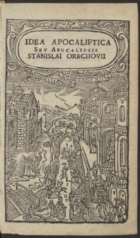 Idea Apocaliptica Sev Apocalipsis Stanislai Orechovii : Jn qua Facies perturbatæ & afflictæ Reipublicæ, eiusque restaurandæ ratio Repræsentatvr Ex Recognitione Blasii Lipowskii