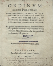 Ordinum Regni Poloniae Nonnullorumq[ue] Eius Magistratuum De Electione [...] Sigismundi Tertii Regis Ad Diversos Principes Christianos Legationes, Epistolae, Responsa [...]. - Wyd. C