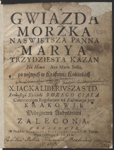 Gwiazda Morzka Naswiętsza Panna Marya Trzydziestą Kazan Na Hymn Aue Maris Stella po rożnych w Krakowie Kościołach Od X. Iacka Liberivsza [...] Pobożnemu Audytorowi Zalecona - War. A
