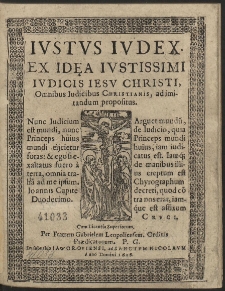 Ivstus Ivdex : Ex Id[a]ea Ivstissimi Ivdicis Iesv Christi, Omnibus Iudicibus Christianis, ad imitandum propositus [...] Per Fratrem Gabrielem Leopoliensem, Ordinis Prædicatorum. P. G. - War. B