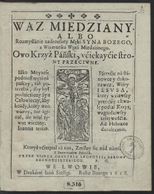 Wąz Miedziany. Albo Rozmyśl&agrave;nie nadrozszey Męki Syna Bozego, z Wizerunku Węz&aacute; Miedzi&aacute;nego [...]