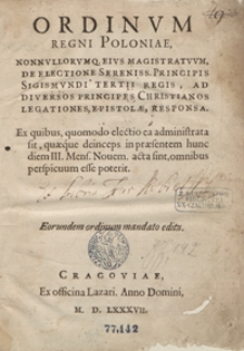 Ordinum Regni Poloniae Nonnullorumq[ue] Eius Magistratuum De Electione [...] Sigismundi Tertii Regis Ad Diversos Principes Christianos Legationes, Epistolae, Responsa [...]. - Wyd. B