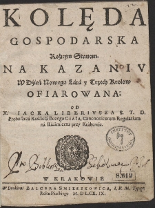 Kolęda Gospodarska Rożnym Stanom Na Kazaniv W Dzień Nowego Lata y Trzech Krolow Ofiarowana Od X. Iacka Liberivsza [...]